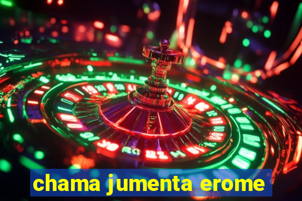 chama jumenta erome